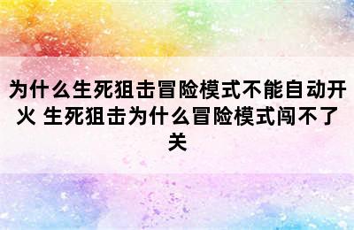 为什么生死狙击冒险模式不能自动开火 生死狙击为什么冒险模式闯不了关